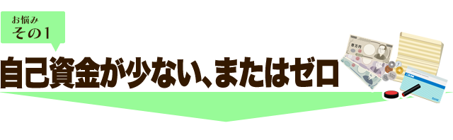自己資金が少ない、またはゼロ